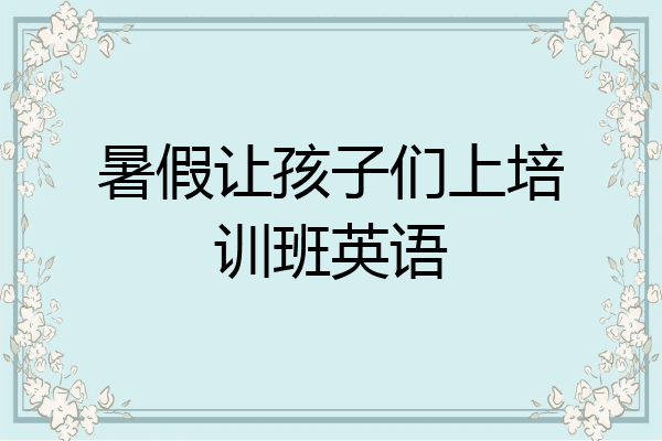 暑假让孩子们上培训班英语