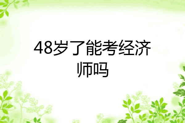 48岁了能考经济师吗