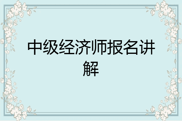 中级经济师报名讲解