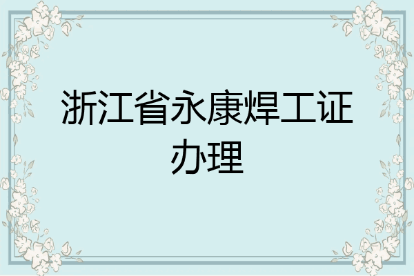 浙江省永康焊工证办理