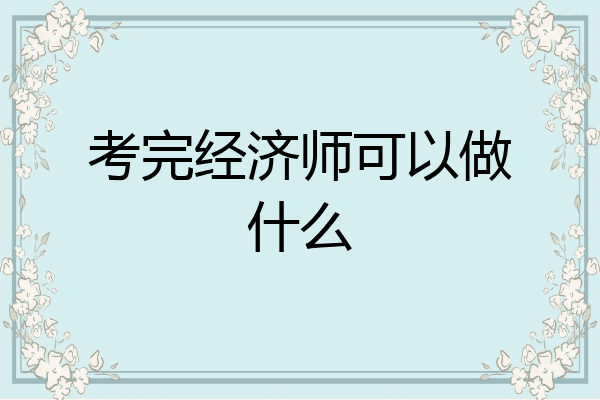 考完经济师可以做什么
