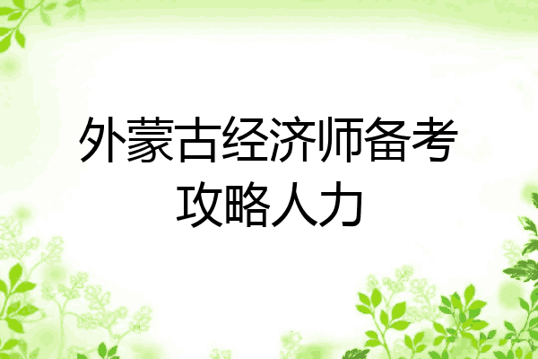 外蒙古经济师备考攻略人力