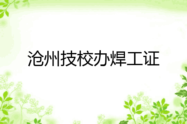 沧州技校办焊工证