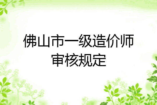 佛山市一级造价师审核规定