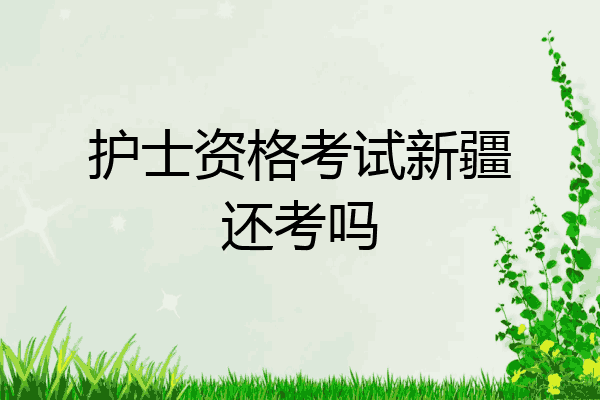 护士资格考试新疆还考吗