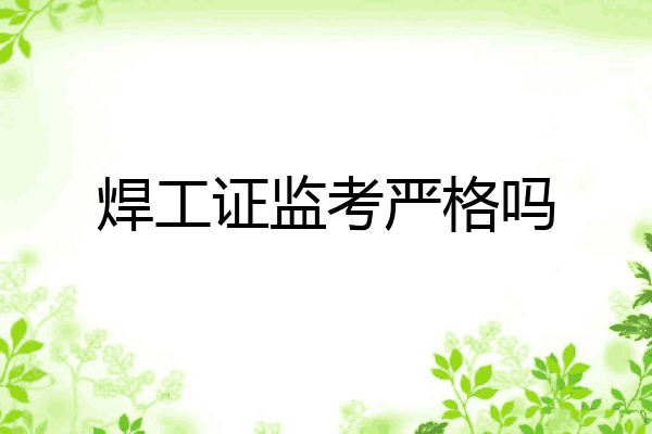 焊工证监考严格吗