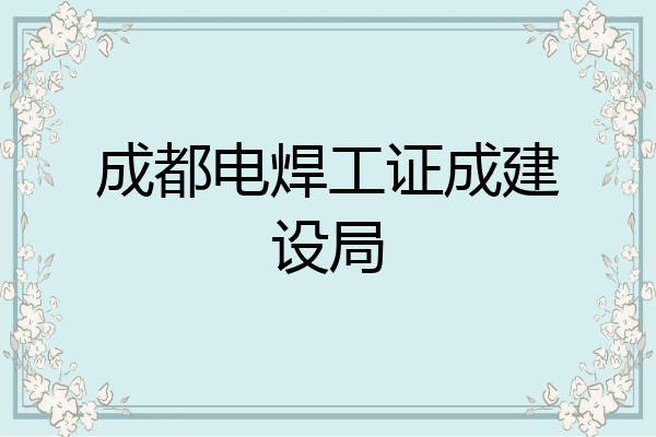成都电焊工证成建设局