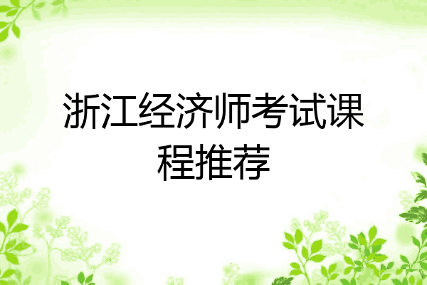 浙江经济师考试课程推荐