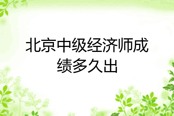 北京中级经济师成绩多久出