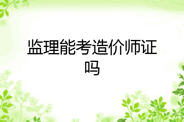 监理能考造价师证吗