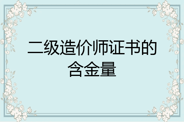 二级造价师证书的含金量