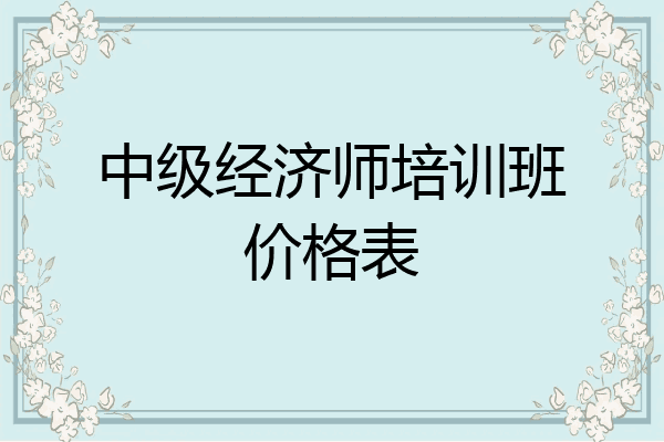 中级经济师培训班价格表