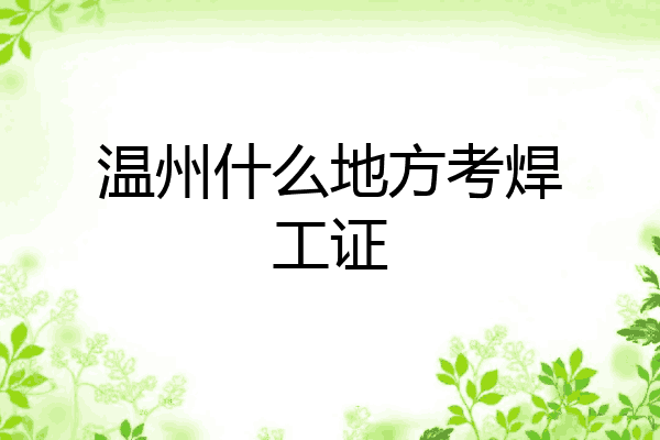 温州什么地方考焊工证