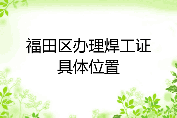 福田区办理焊工证具体位置