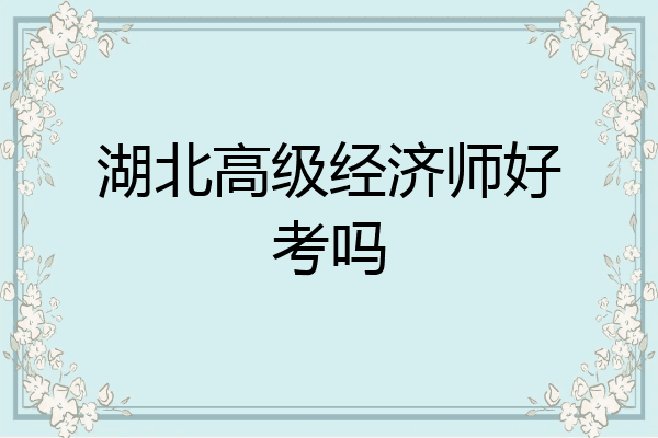 湖北高级经济师好考吗