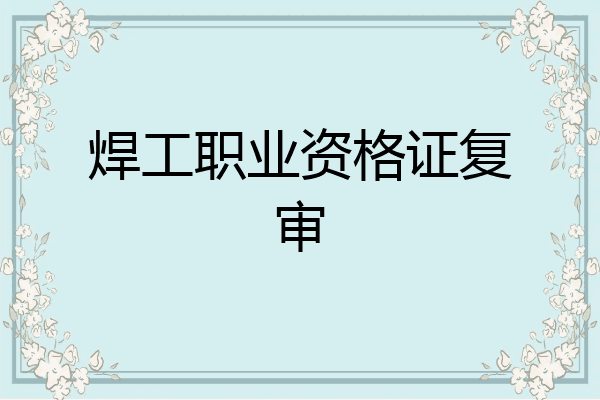 焊工职业资格证复审