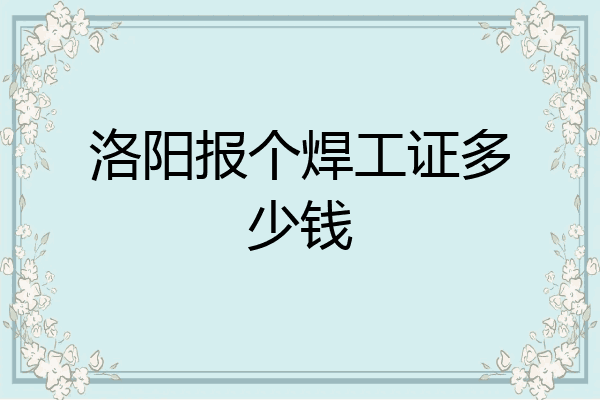 洛阳报个焊工证多少钱
