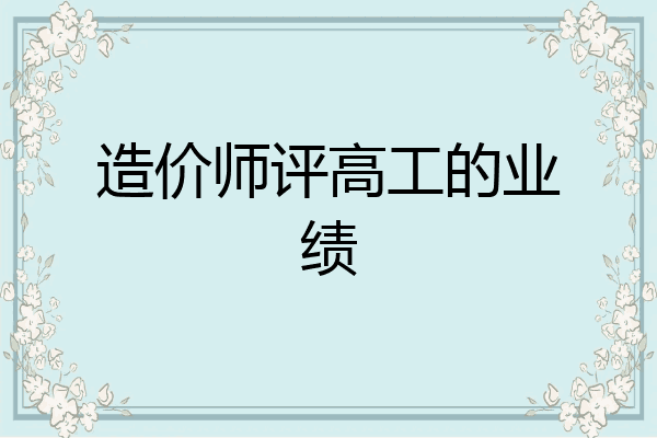 造价师评高工的业绩