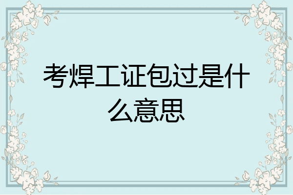 考焊工证包过是什么意思