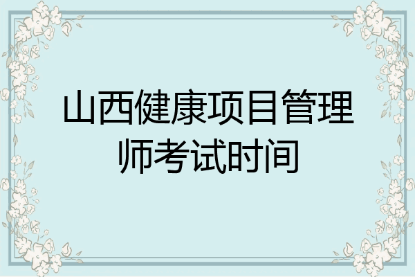 山西健康项目管理师考试时间