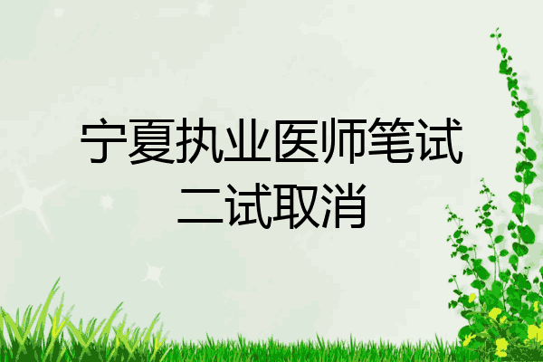 宁夏执业医师笔试二试取消