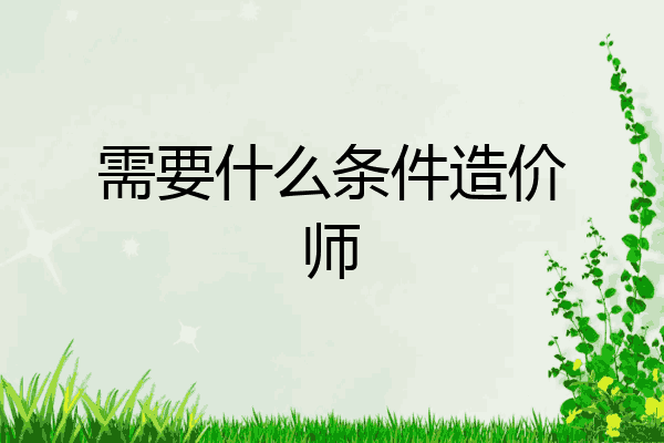 需要什么条件造价师