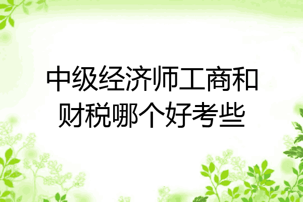 中级经济师工商和财税哪个好考些