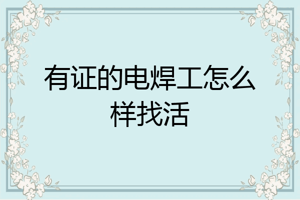 有证的电焊工怎么样找活