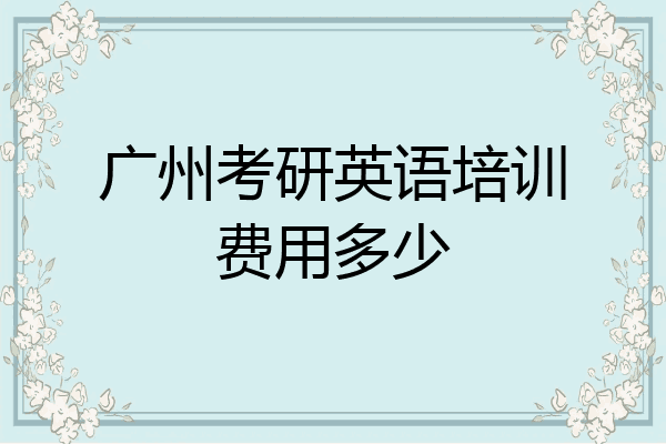 广州考研英语培训费用多少