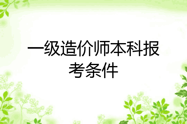 一级造价师本科报考条件