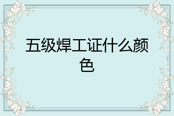 五级焊工证什么颜色