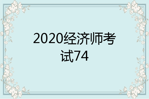2020经济师考试74
