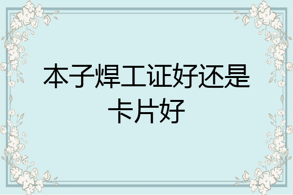 本子焊工证好还是卡片好