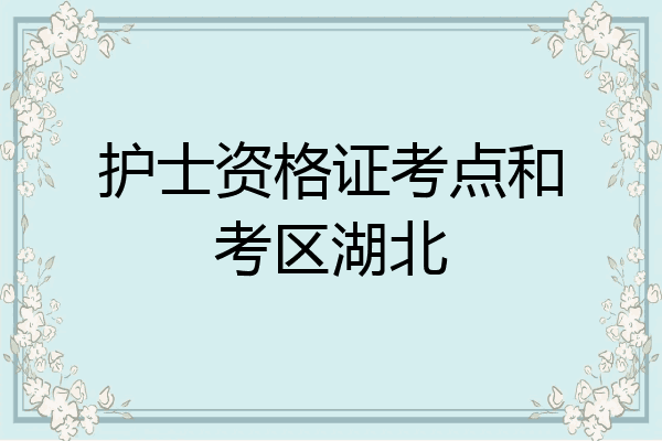 护士资格证考点和考区湖北