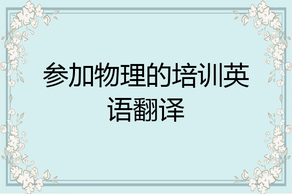 参加物理的培训英语翻译