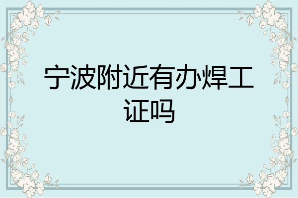 宁波附近有办焊工证吗