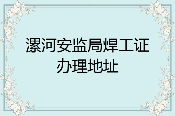 漯河安监局焊工证办理地址