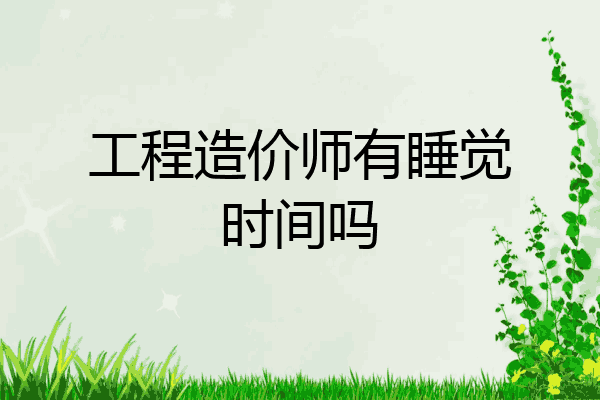 工程造价师有睡觉时间吗