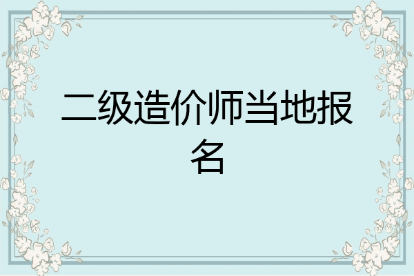 二级造价师当地报名
