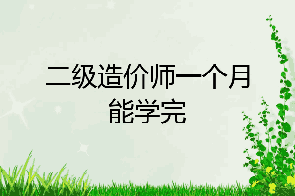 二级造价师一个月能学完