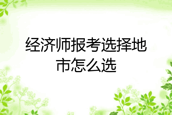 经济师报考选择地市怎么选
