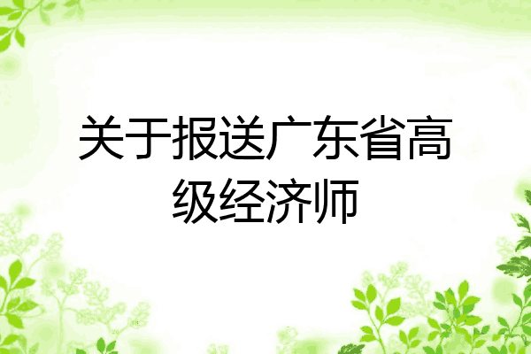 关于报送广东省高级经济师