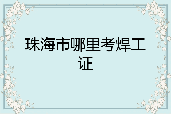 珠海市哪里考焊工证