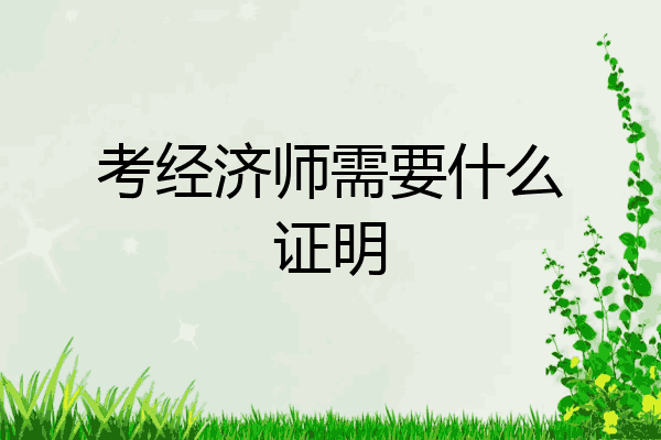 考经济师需要什么证明