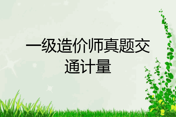 一级造价师真题交通计量
