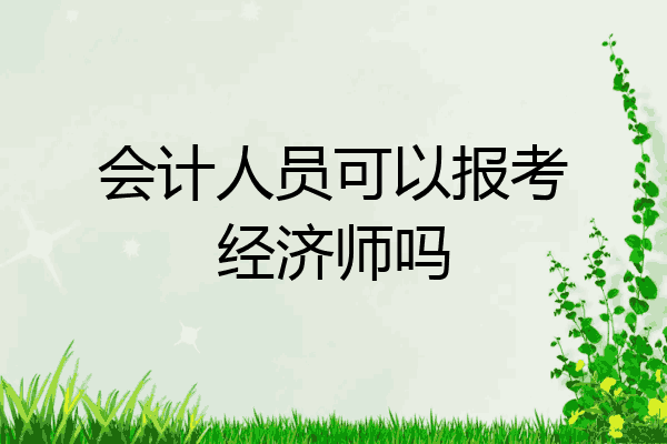 会计人员可以报考经济师吗