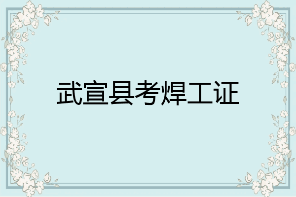 武宣县考焊工证