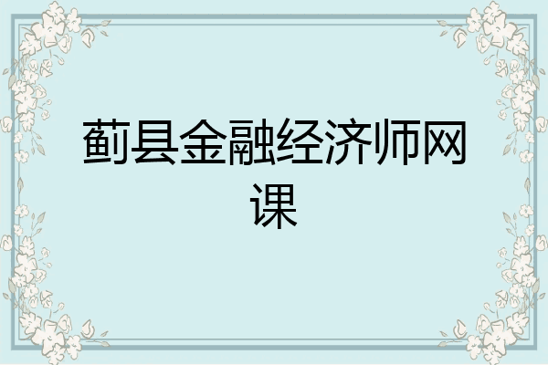 蓟县金融经济师网课