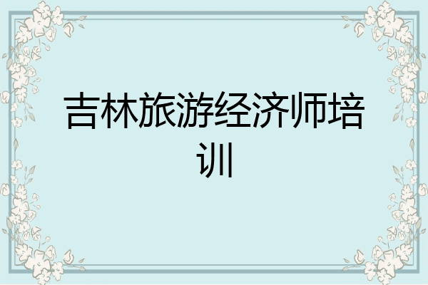 吉林旅游经济师培训