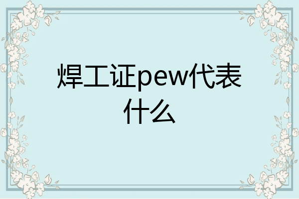 焊工证pew代表什么
